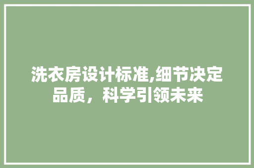 洗衣房设计标准,细节决定品质，科学引领未来