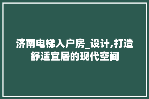 济南电梯入户房_设计,打造舒适宜居的现代空间