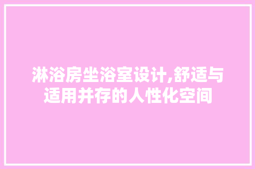 淋浴房坐浴室设计,舒适与适用并存的人性化空间