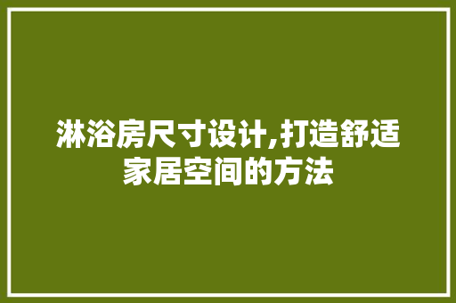 淋浴房尺寸设计,打造舒适家居空间的方法