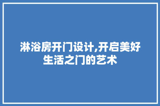 淋浴房开门设计,开启美好生活之门的艺术