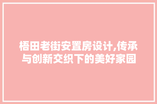 梧田老街安置房设计,传承与创新交织下的美好家园