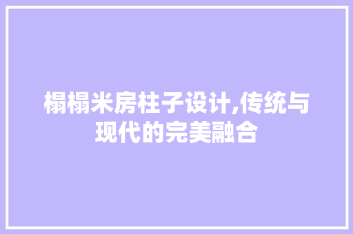 榻榻米房柱子设计,传统与现代的完美融合