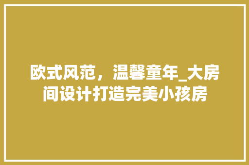 欧式风范，温馨童年_大房间设计打造完美小孩房