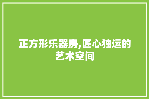 正方形乐器房,匠心独运的艺术空间