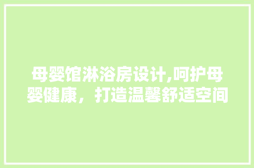 母婴馆淋浴房设计,呵护母婴健康，打造温馨舒适空间