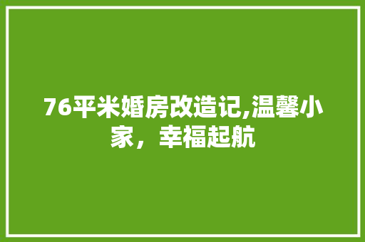 76平米婚房改造记,温馨小家，幸福起航