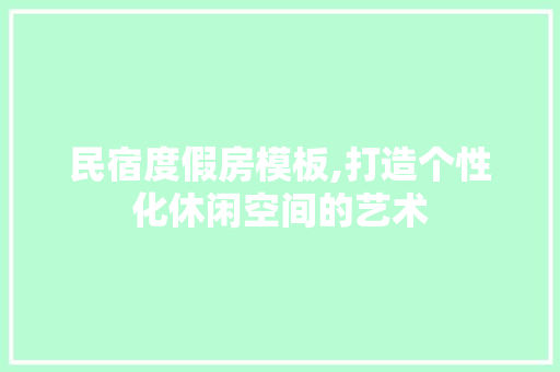 民宿度假房模板,打造个性化休闲空间的艺术