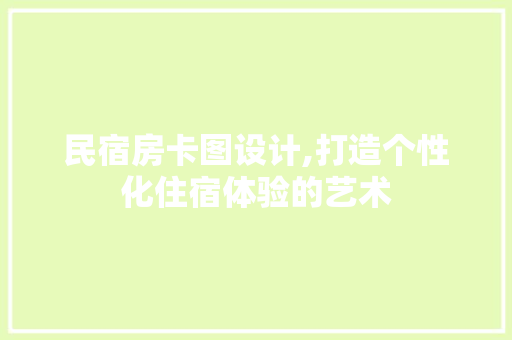 民宿房卡图设计,打造个性化住宿体验的艺术
