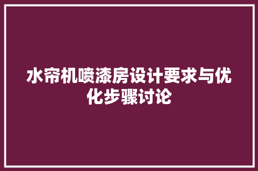 水帘机喷漆房设计要求与优化步骤讨论