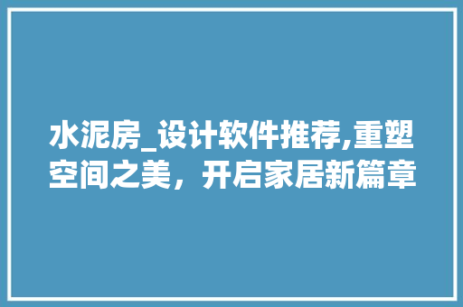 水泥房_设计软件推荐,重塑空间之美，开启家居新篇章