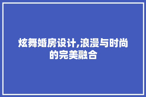 炫舞婚房设计,浪漫与时尚的完美融合