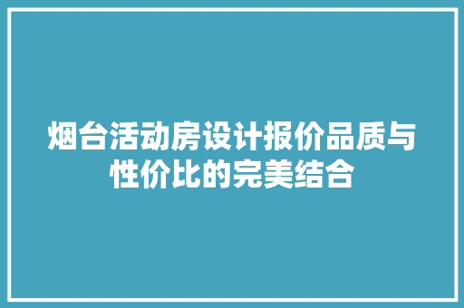 烟台活动房设计报价品质与性价比的完美结合