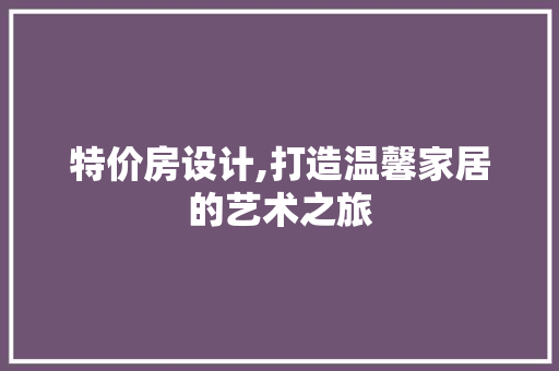 特价房设计,打造温馨家居的艺术之旅