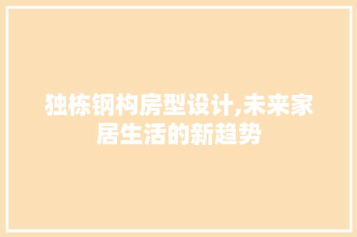 独栋钢构房型设计,未来家居生活的新趋势
