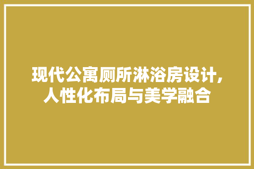 现代公寓厕所淋浴房设计,人性化布局与美学融合