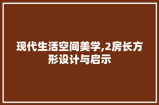 现代生活空间美学,2房长方形设计与启示