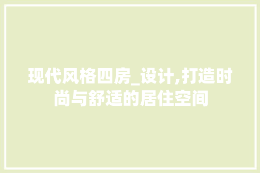 现代风格四房_设计,打造时尚与舒适的居住空间