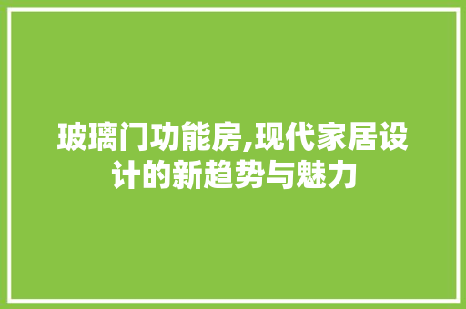 玻璃门功能房,现代家居设计的新趋势与魅力