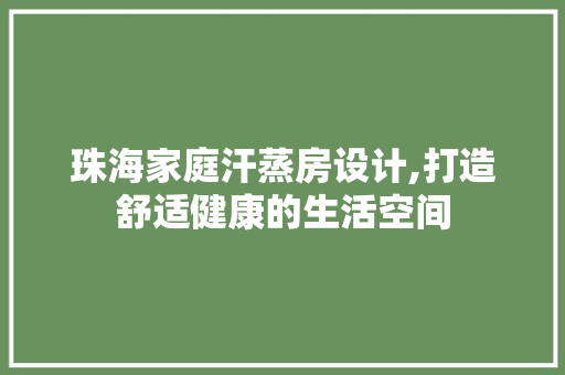 珠海家庭汗蒸房设计,打造舒适健康的生活空间