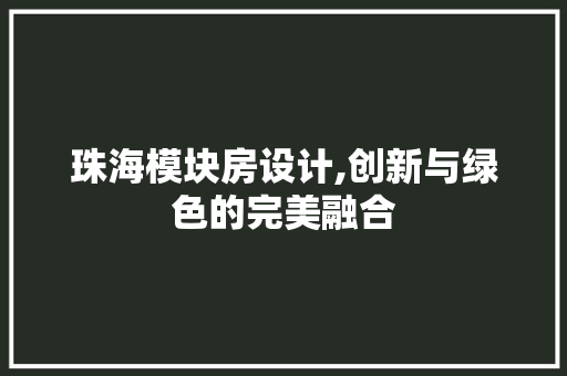 珠海模块房设计,创新与绿色的完美融合