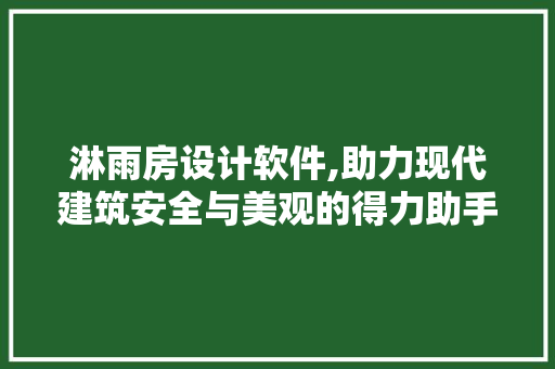 淋雨房设计软件,助力现代建筑安全与美观的得力助手