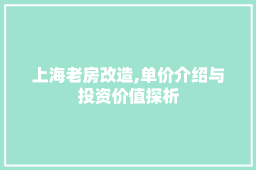 上海老房改造,单价介绍与投资价值探析
