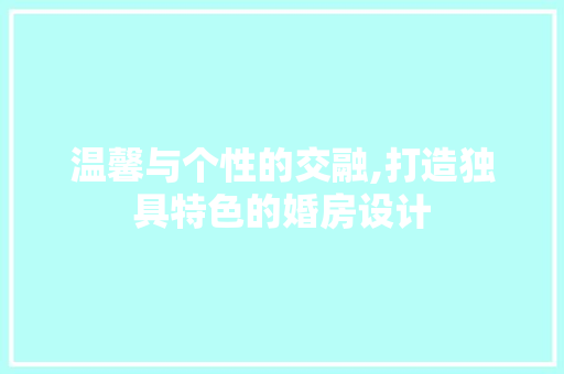 温馨与个性的交融,打造独具特色的婚房设计