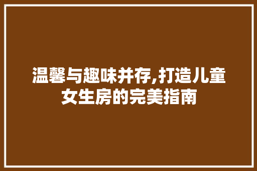 温馨与趣味并存,打造儿童女生房的完美指南