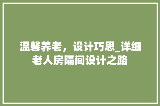 温馨养老，设计巧思_详细老人房隔间设计之路