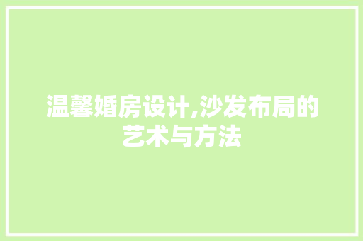 温馨婚房设计,沙发布局的艺术与方法