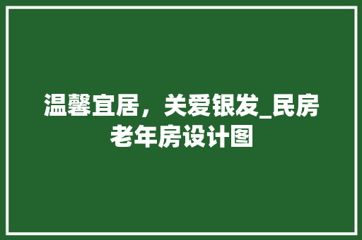 温馨宜居，关爱银发_民房老年房设计图