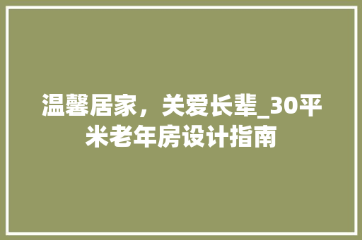 温馨居家，关爱长辈_30平米老年房设计指南