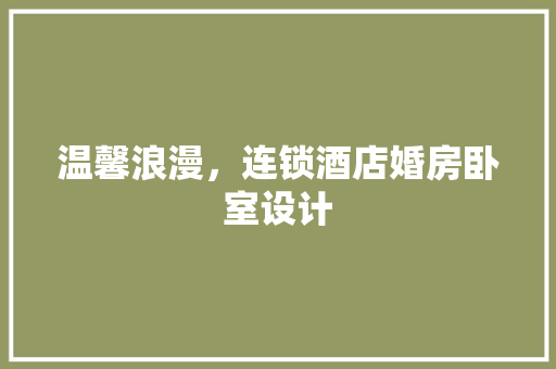 温馨浪漫，连锁酒店婚房卧室设计