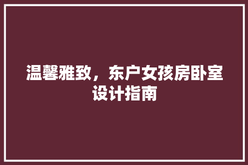 温馨雅致，东户女孩房卧室设计指南