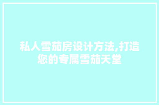 私人雪茄房设计方法,打造您的专属雪茄天堂