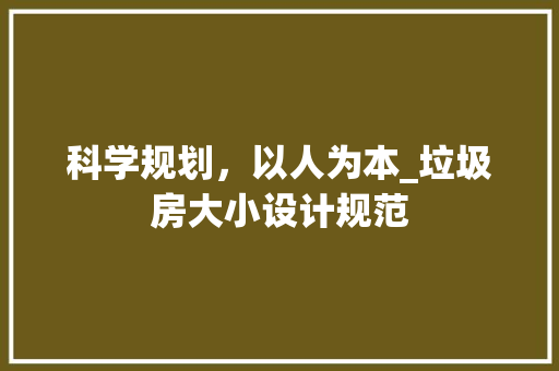科学规划，以人为本_垃圾房大小设计规范