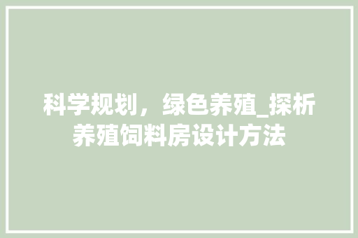 科学规划，绿色养殖_探析养殖饲料房设计方法
