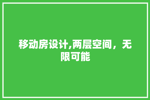 移动房设计,两层空间，无限可能
