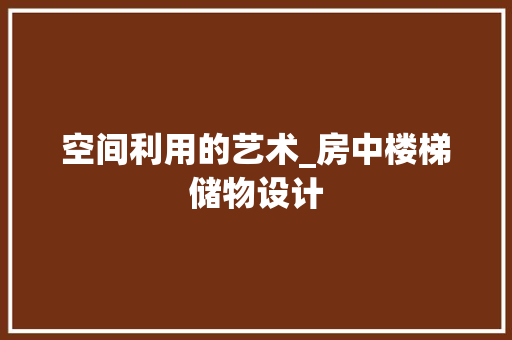空间利用的艺术_房中楼梯储物设计