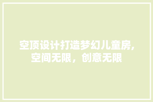 空顶设计打造梦幻儿童房,空间无限，创意无限