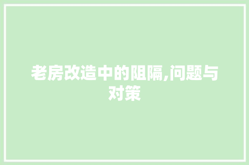 老房改造中的阻隔,问题与对策
