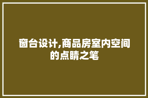 窗台设计,商品房室内空间的点睛之笔