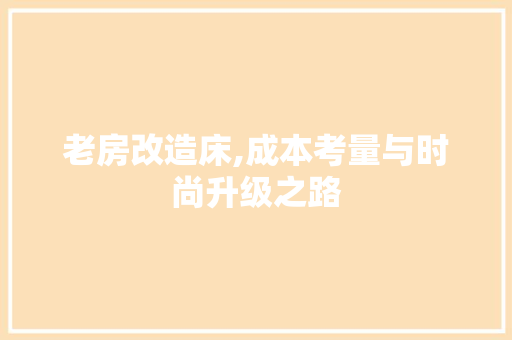 老房改造床,成本考量与时尚升级之路
