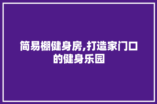 简易棚健身房,打造家门口的健身乐园