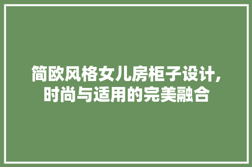 简欧风格女儿房柜子设计,时尚与适用的完美融合