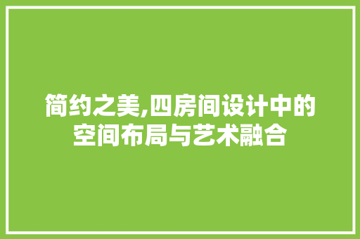 简约之美,四房间设计中的空间布局与艺术融合