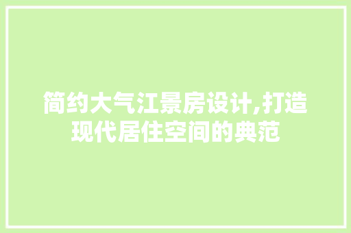 简约大气江景房设计,打造现代居住空间的典范