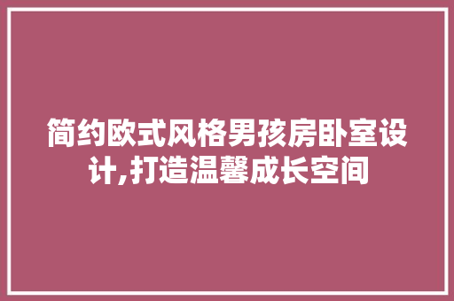 简约欧式风格男孩房卧室设计,打造温馨成长空间
