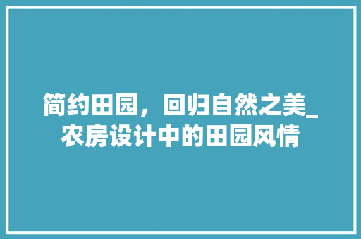 简约田园，回归自然之美_农房设计中的田园风情